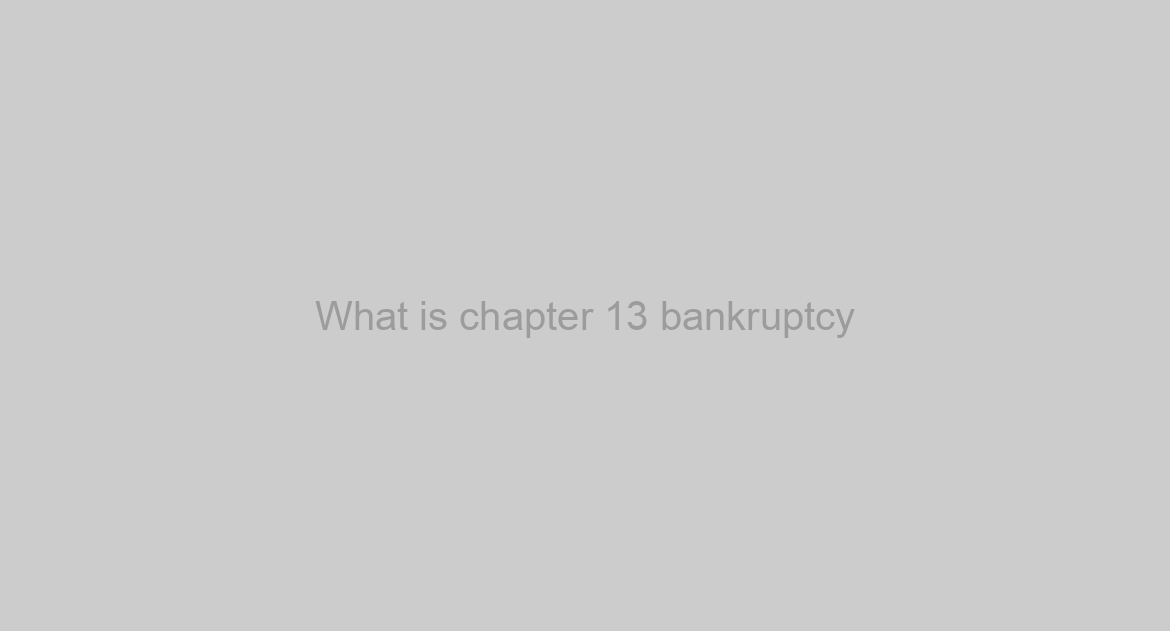 What is chapter 13 bankruptcy?